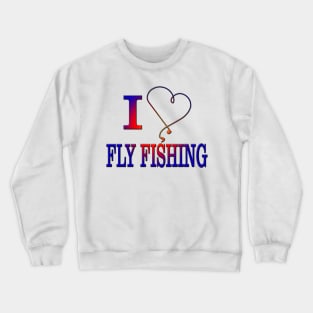 I Love Fly Fishing Crewneck Sweatshirt